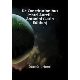 

Книга De Constitutionibus Marci Aurelii Antonini (Latin Edition). Duméril Henri