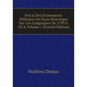 

Книга Précis Des Évènements Militaires Ou Essai Historique Sur Les Campagnes De 1799 À 1814, Volume 1 (French Edition). Mathieu Dumas