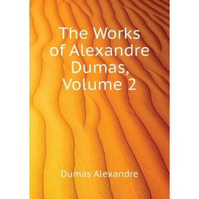 

Книга The Works of Alexandre Dumas, Volume 2. Александр Дюма