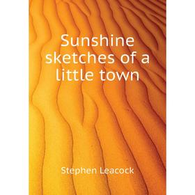 

Книга Sunshine sketches of a little town. Stephen Leacock