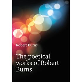

Книга The poetical works of Robert Burns. Robert Burns