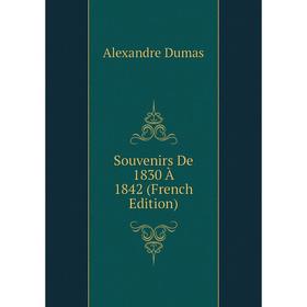 

Книга Souvenirs De 1830 À 1842 (French Edition). Александр Дюма