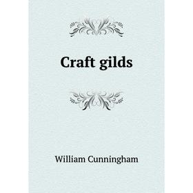 

Книга Craft gilds. W. Cunningham