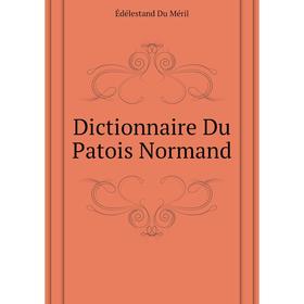 

Книга Dictionnaire Du Patois Normand. Édélestand Du Méril