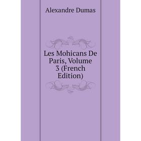 

Книга Les Mohicans De Paris, Volume 3