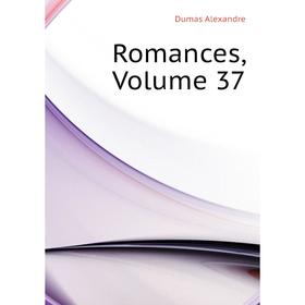 

Книга Romances, Volume 37. Александр Дюма