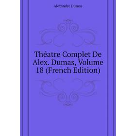 

Книга Théatre Complet De Alex. Dumas, Volume 18 (French Edition)