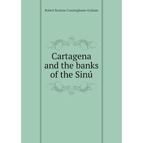 

Книга Cartagena and the banks of the Sinú. R. B. Cunninghame Graham