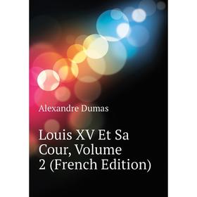 

Книга Louis XV Et Sa Cour, Volume 2