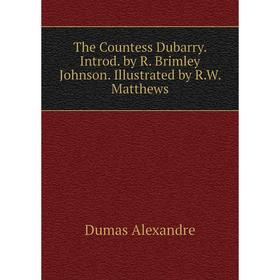 

Книга The Countess Dubarry. Introd. by R. Brimley Johnson. Illustrated by R. W. Matthews. Александр Дюма