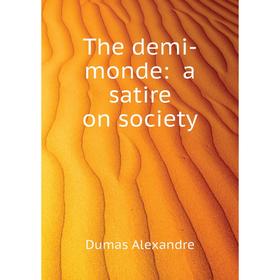 

Книга The demi-monde: a satire on society. Александр Дюма
