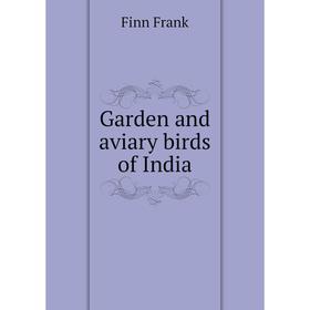 

Книга Garden and aviary birds of India. Finn Frank