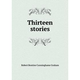 

Книга Thirteen stories. R. B. Cunninghame Graham