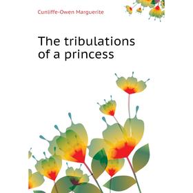 

Книга The tribulations of a princess. Cunliffe-Owen Marguerite