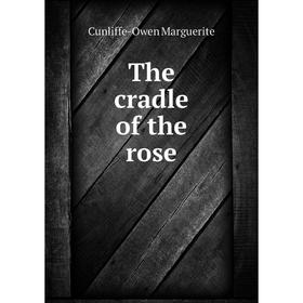 

Книга The cradle of the rose. Cunliffe-Owen Marguerite