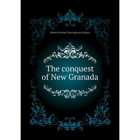

Книга The conquest of New Granada. R. B. Cunninghame Graham
