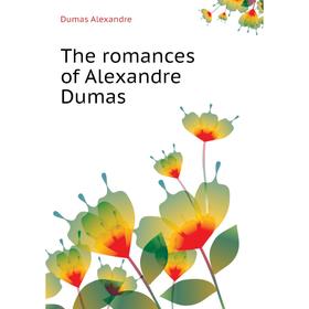 

Книга The romances of Alexandre Dumas. Александр Дюма