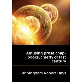 

Книга Amusing prose chap-books, chiefly of last century. Cunningham Robert Hays