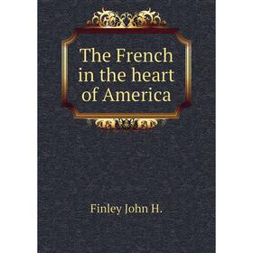 

Книга The French in the heart of America. Finley John H.