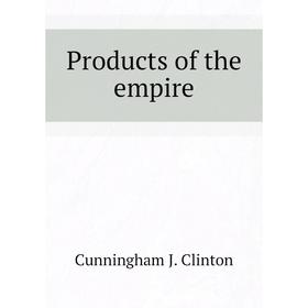 

Книга Products of the empire. Cunningham J. Clinton