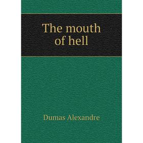 

Книга The mouth of hell. Александр Дюма