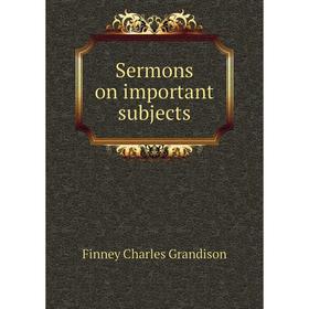 

Книга Sermons on important subjects. Finney Charles Grandison