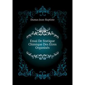 

Книга Essai De Statique Chimique Des Étres Organisés. Dumas Jean-Baptiste