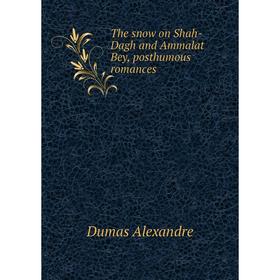 

Книга The snow on Shah-Dagh and Ammalat Bey, posthumous romances. Александр Дюма