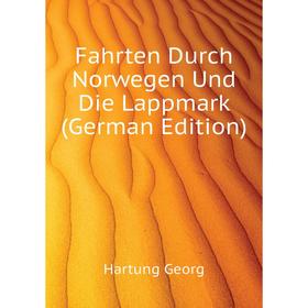 

Книга Fahrten Durch Norwegen Und Die Lappmark (German Edition). Hartung Georg