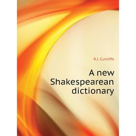 

Книга A new Shakespearean dictionary. R. J. Cunliffe