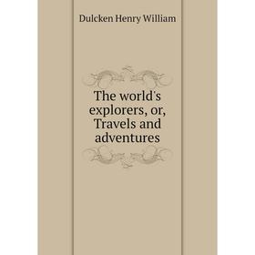 

Книга The world's explorers, or, Travels and adventures. Dulcken Henry William
