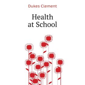 

Книга Health at School. Dukes Clement