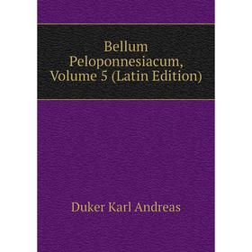 

Книга Bellum Peloponnesiacum, Volume 5 (Latin Edition). Duker Karl andreas