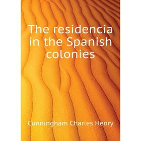 

Книга The residencia in the Spanish colonies. Cunningham Charles Henry