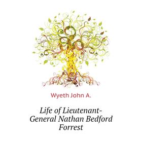 

Книга Life of Lieutenant-General Nathan Bedford Forrest