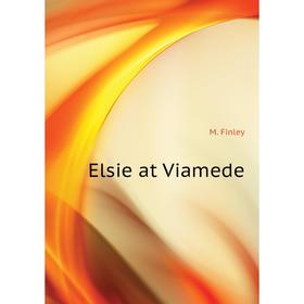 

Книга Elsie at Viamede. M. Finley