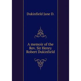 

Книга A memoir of the Rev. Sir Henry Robert Dukinfield. Dukinfield Jane D.