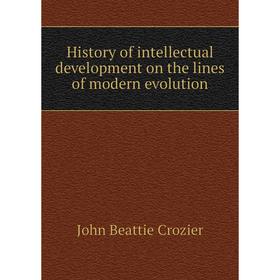 

Книга History of intellectual development on the lines of modern evolution. Crozier John Beattie