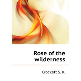 

Книга Rose of the wilderness. Crockett S. R.