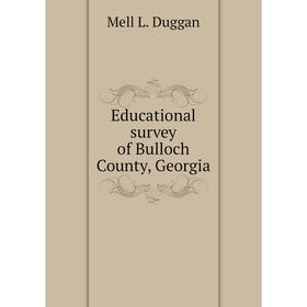

Книга Educational survey of Bulloch County, Georgia. Duggan Mell L