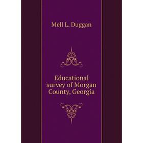 

Книга Educational survey of Morgan County, Georgia. Duggan Mell L