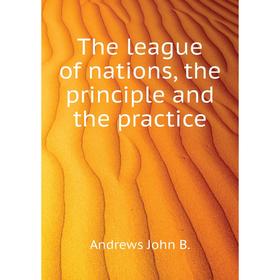 

Книга The league of nations, the principle and the practice. andrews John B.