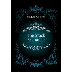 

Книга The Stock Exchange. Duguid Charles