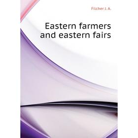 

Книга Eastern farmers and eastern fairs. Filcher J. A.