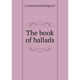 

Книга The book of ballads. Crossland John Redgwick