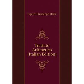 

Книга Trattato Aritmetico (Italian Edition). Figatelli Giuseppe Maria