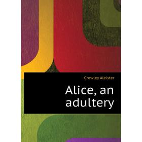 

Книга Alice, an adultery. Crowley Aleister