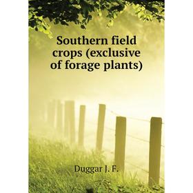 

Книга Southern field crops (exclusive of forage plants). Duggar J. F.