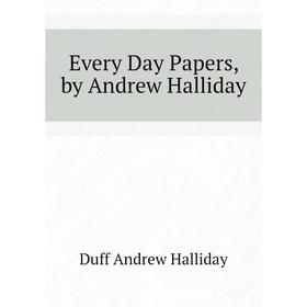 

Книга Every Day Papers, by andrew Halliday. Duff andrew Halliday
