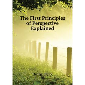 

Книга The First Principles of Perspective Explained. Duffin Felix